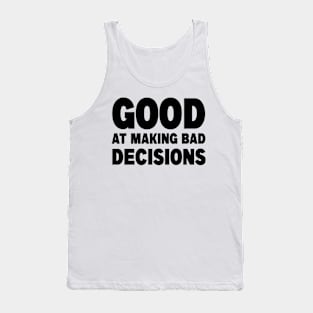 good at making bad decisions Tank Top